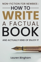 Non-Fiction for Newbies: How to Write a Factual Book and Actually Kind of Enjoy It 1953714692 Book Cover