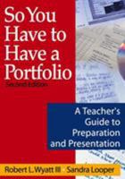So You Have to Have a Portfolio: A Teacher's Guide to Preparation and Presentation 0761939369 Book Cover