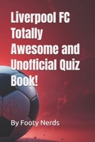 Liverpool FC Totally Awesome and Unofficial Quiz Book! (Footy Nerds) B0F5HM1LFR Book Cover