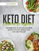 Keto Diet Cookbook for Beginners: A 21-Day Meal Plan and 111 Keto Recipes to Lose Weight and Live a Better Life 1801153876 Book Cover