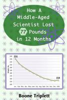How A Middle-Aged Scientist Lost 77 Pounds in 12 Months 1468162373 Book Cover