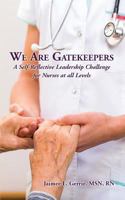 We Are Gatekeepers: A Self-Reflective Leadership Challenge for Nurses at All Levels 1628800933 Book Cover