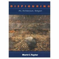 Disfiguring: Art, Architecture, Religion (Religion and Postmodernism Series) 0226791335 Book Cover