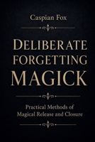 Deliberate Forgetting Magick: Practical Methods of Magical Release and Closure (The Magician's Path) B0HFWJ2SF4 Book Cover
