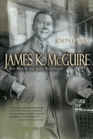 James K. McGuire: Boy Mayor and Irish Nationalist 0815610327 Book Cover