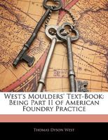 West's Moulders' Text-Book: Being Pt. II of American Foundry Practice 1014898188 Book Cover