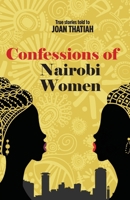 Confessions of Nairobi Women: True Stories told to Joan Thatiah B0F6YZXFZ7 Book Cover