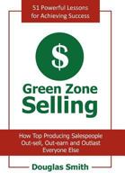 Green Zone Selling: How Top Producing Salespeople Out-Sell, Out-Earn and Outlast Everyone Else 1463422520 Book Cover