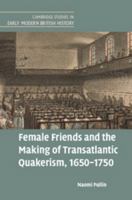Female Friends and the Making of Transatlantic Quakerism, 1650-1750 1316649628 Book Cover