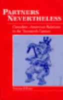 Partners Nevertheless: Canadian-American Relations in the Twentieth Century (New Canadian Readings) 0773049134 Book Cover