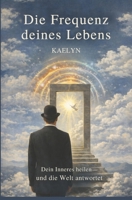 Die Frequenz deines Lebens: Heile dein Inneres – und die Welt antwortet (German Edition) B0GVB6NNHC Book Cover