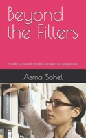 Beyond the Filters: A tale of social media's Unseen consequences (Invisible Battles: My Story of Motherhood, Career, and Faith) B0DWLRQ7XJ Book Cover