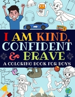 I Am Kind, Confident and Brave: An Inspirational Coloring Book For Boys 1700531352 Book Cover