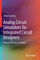 Analog Circuit Simulators for Integrated Circuit Designers: Numerical Recipes in Python 3030642089 Book Cover