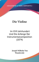Die Violine Im XVII.: Jahrhundert Und Die Anf�nge Der Instrumentalcomposition 0270856935 Book Cover