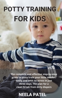 Potty Training for Kids: The Complete and Effective Step-By-Step Guide to Potty Train Your Little Toddler, Easily and with No Stress in Just Three Days. the Plan for a Clean Break from Dirty Diapers 1801914214 Book Cover