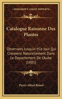 Catalogue raisonné des plantes observées jusqu'à ce jour qui croissent naturellement dans le département de l'Aube 116811490X Book Cover