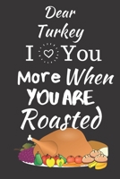 I Love You More When You Are Roasted: Thanksgiving Notebook - There isn’t a Better Way to Start the Day or go to Bed than Thinking About Everything You Have to be Grateful For. 1700045156 Book Cover