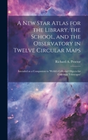 A new Star Atlas for the Library, the School, and the Observatory in Twelve Circular Maps: Intended as a Companion to 'Webb's Cellestial Objects for Common Telescopes' 1021407453 Book Cover