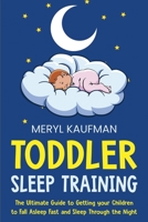 Toddler Sleep Training: The Ultimate Guide to Getting Your Children to Fall Asleep Fast and Sleep Through the Night B08QFBMYTT Book Cover