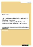 Die Kapitalkonzeptionen des Gesetzes zur Schaffung deutscher Immobilien-Aktiengesellschaften mit b�rsennotierten Anteilen (REIT-Gesetz): Eine vergleichende Analyse unter besonderer Ber�cksichtigung de 3638913414 Book Cover