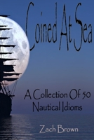 Coined At Sea: A Collection Of 50 Nautical Idioms B0CTGGSPWS Book Cover