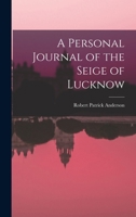 A Personal Journal of the Seige of Lucknow 1016534701 Book Cover