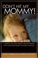 Don't Hit My Mommy: A Manual For Child-parent Psychotherapy With Young Witnesses Of Family Violence 0943657849 Book Cover