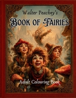 Walter Peachey's Book of Fairies - Adult Colouring Book 1919261605 Book Cover