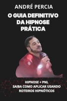 O GUIA DEFINITIVO DA HIPNOSE PRÁTICA: HIPNOSE + PNL: SAIBA COMO APLICAR USANDO ROTEIROS HIPNÓTICOS (Portuguese Edition) 6501107660 Book Cover