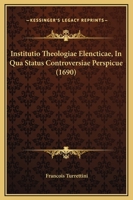 Institutio Theologiae Elencticae, In Qua Status Controversiae Perspicue (1690) 1166071898 Book Cover