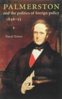 Palmerston and the Politics of Foreign Policy, 1846-1855 0719063922 Book Cover