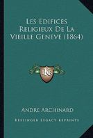Les Edifices Religieux De La Vieille Geneve (1864) 1166772888 Book Cover