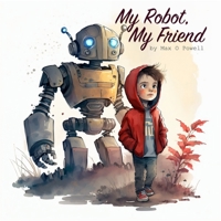 My Robot, My Friend: A Tale of a Boy and His Robot B0BZFNZ149 Book Cover