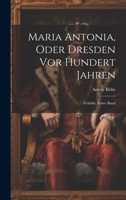 Maria Antonia, Oder Dresden Vor Hundert Jahren: Zeitbild, Erster Band 1020675691 Book Cover