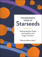 The Beginner's Guide to Starseeds: Understanding Star People and Finding Your Own Origins in the Stars 1507215363 Book Cover