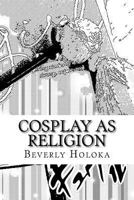 Cosplay as Religion: A theory and paper 1534707352 Book Cover
