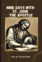 NINE DAYS WITH ST. JOHN THE APOSTLE: A Powerful Reflectional Catholic Novena to the Patron Saint of love, loyalty, friendships, authors, booksellers, burn-victims, poison-victims, art-dealers, editors B0CPTFHNVH Book Cover