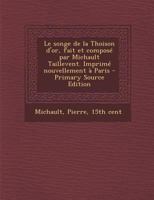 Le Songe de la Thoison d'Or, Fait Et Compos� Par Michault Taillevent. Imprim� Nouvellement � Paris 1279968907 Book Cover