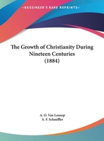 The Growth of Christianity During Nineteen Centuries 1363202510 Book Cover