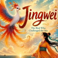 Jingwei - The Bird Who Challenged the Sea: Chinese Mythology Stories for Kids (Chinese Mythology for Kids) 1998317552 Book Cover