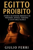 EGITTO PROIBITO: Storia ed Enigmi Irrisolti di Piramidi, Sfinge, Faraoni e Culti dell’Aldilà (Italian Edition) B0FPX78L6C Book Cover