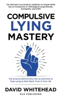 Compulsive Lying Mastery: The Science Behind Why We Lie and How to Stop Lying to Gain Back Trust in Your Life: Cure Guide for White Lies, Compulsive or Pathological Lying Disorder, Sociopathy and ASPD 1989971229 Book Cover