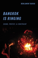 Bangkok Is Rising: Sound, Space, and Media at Thailand's Red Shirt Protests 0190847530 Book Cover