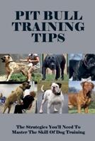 Pit Bull Training Tips: The Strategies You’ll Need To Master The Skill Of Dog Training: What Is The Right Age To Train A Pitbull B09BYDGXL5 Book Cover