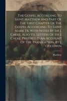 The Gospel According To Saint Matthew And Part Of The First Chapter Of The Gospel According To Saint Mark Tr. With Notes By Sir J. Cheke, Also Vii. Le 102142868X Book Cover