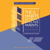 The Six Habits of Highly Effective Parents: In Not Leaving the Child to Chance 1665569999 Book Cover