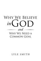 Why We Believe in God and Why We Need a Common Goal 1546231854 Book Cover