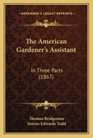 The American Gardener's Assistant: In Three Parts 1164949934 Book Cover