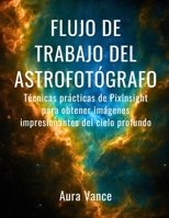 Flujo de trabajo del astrofotógrafo: Técnicas prácticas de PixInsight para obtener imágenes impresionantes del cielo profundo B0FWC332LW Book Cover